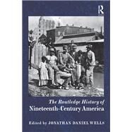 The Routledge History of Nineteenth-Century America by Wells; Jonathan Daniel, 9781138784871