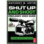 The Shut Up and Shoot Freelance Video Guide: A Down & Dirty DV Production by Artis; Anthony, 9780240814872