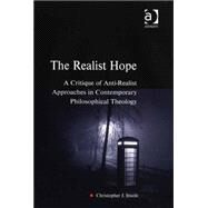 The Realist Hope: A Critique of Anti-Realist Approaches in Contemporary Philosophical Theology by Insole,Christopher J., 9780754654872