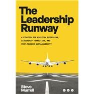 The Leadership Runway A Strategy for Ministry Succession, Leadership Transition, and Post-Founder Sustainability by Murrell, Steve, 9780975284872