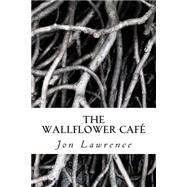 The Wallflower Cafe by Lawrence, Jon G, 9781494704872