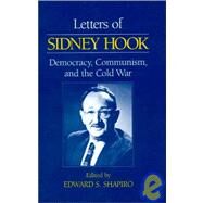 Letters of Sidney Hook: Democracy, Communism and the Cold War: Democracy, Communism and the Cold War by Hook,Sidney, 9781563244872