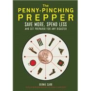 The Penny-Pinching Prepper Save More, Spend Less and Get Prepared for Any Disaster by Carr, Bernie, 9781612434872
