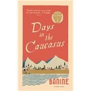 Days in the Caucasus by Banine; Thompson-Ahmadova, Anne, 9781782274872