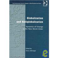 Globalization and Antiglobalization: Dynamics of Change in the New World Order by Veltmeyer,Henry, 9780754644873