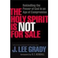 The Holy Spirit Is Not for Sale: Rekindling the Power of God in an Age of Compromise by Grady, J. Lee, 9780800794873