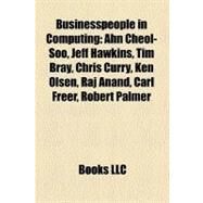 Businesspeople in Computing : Ahn Cheol-Soo, Jeff Hawkins, Tim Bray, Chris Curry, Ken Olsen, Raj Anand, Carl Freer, Robert Palmer by , 9781156414873