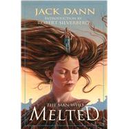 The Man Who Melted by DANN, JACKSILVERBERG, ROBERT, 9781591024873