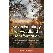An Archaeology of Woodland Transformation by Jessica A. Jenkins, 9781683404873
