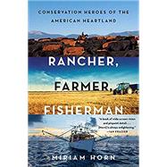 Rancher, Farmer, Fisherman Conservation Heroes of the American Heartland by Horn, Miriam, 9780393354874