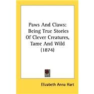 Paws and Claws : Being True Stories of Clever Creatures, Tame and Wild (1874) by Hart, Elizabeth Anna, 9780548884874