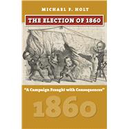 The Election of 1860 by Holt, Michael F., 9780700624874