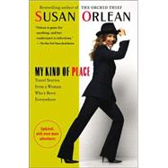 My Kind of Place Travel Stories from a Woman Who's Been Everywhere by ORLEAN, SUSAN, 9780812974874