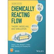 Chemically Reacting Flow Theory, Modeling, and Simulation by Kee, Robert J.; Coltrin, Michael E.; Glarborg, Peter; Zhu, Huayang, 9781119184874
