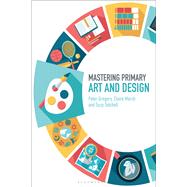 Mastering Primary Art and Design by Gregory, Peter; March, Claire; Tutchell, Suzy, 9781474294874