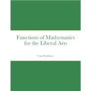 Functions of Mathematics for the Liberal Arts by Craig Johnson, 9781716394874