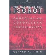 Making of the Igorot : Contours of Cordillera Consciousness by Finin, Gerard A., 9789715504874