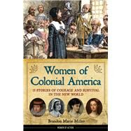 Women of Colonial America 13 Stories of Courage and Survival in the New World by Miller, Brandon Marie, 9781556524875