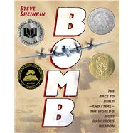 Bomb The Race to Build--and Steal--the World's Most Dangerous Weapon by Sheinkin, Steve, 9781596434875