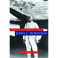 Father of the Tuskegee Airmen, John C. Robinson by Tucker, Phillip Thomas, 9781597974875