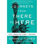 Journeys from There to Here: Stories of Immigrant Trials, Triumphs, and Contributions by Cohen, Susan J; Taylor, Steven T, 9781632994875