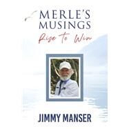 Merle's Musings Rise to Win by Manser, Jimmy, 9781667884875