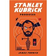 Stanley Kubrick Produces by Fenwick, James, 9781978814875