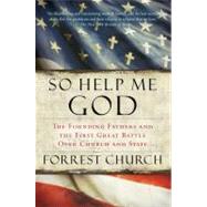 So Help Me God : The Founding Fathers and the First Great Battle over Church and State by Church, Forrest, 9780156034876