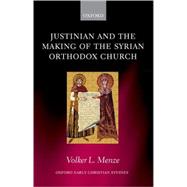 Justinian and the Making of the Syrian Orthodox Church by Menze, Volker L., 9780199534876