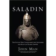 Saladin The Sultan Who Vanquished the Crusaders and Built an Islamic Empire by Man, John, 9780306824876