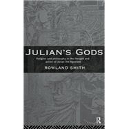 Julian's Gods: Religion and Philosophy in the Thought and Action of Julian the Apostate by Smith,Rowland B. E., 9780415034876