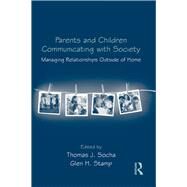 Parents and Children Communicating with Society: Managing Relationships Outside of the Home by Socha; Thomas J., 9780415964876