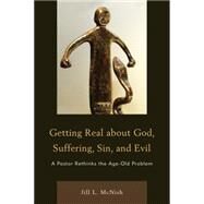 Getting Real About God, Suffering, Sin and Evil A Pastor Rethinks the Age-Old Problem by Mobley, Gregory; Mcnish, Jill L., 9780761854876