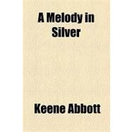 A Melody in Silver by Abbott, Keene, 9781153584876