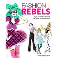 Fashion Rebels Style Icons Who Changed the World through Fashion by Beccia, Carlyn Cerniglia; Beccia, Carlyn Cerniglia, 9781582704876