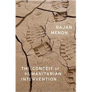 The Conceit of Humanitarian Intervention by Menon, Rajan, 9780199384877