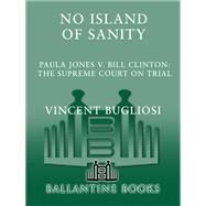 No Island of Sanity Paula Jones v. Bill Clinton: The Supreme Court on Trial by BUGLIOSI, VINCENT, 9780345424877