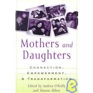 Mothers and Daughters Connection, Empowerment, and Transformation by O'Reilly, Andrea; Abbey, Sharon; Baker, Christina; Burstein, Janet; Caplan, Paula; Doucet, Andrea; Dunne, Gillian; Gamez-Fuentes, Maria Jose; Harris, Charlotte; Henry, Astrid; Huh, Joonuk; Johnson, Elizabeth Bourkue; Liss, Andrea; Lowinsky, Naomi; MacCall, 9780847694877