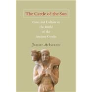 The Cattle of the Sun: Cows and Culture in the World of the Ancient Greeks by McInerney, Jeremy, 9781400834877