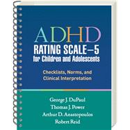 ADHD Rating Scale5 for Children and Adolescents Checklists, Norms, and Clinical Interpretation by DuPaul, George J.; Power, Thomas J.; Anastopoulos, Arthur D.; Reid, Robert, 9781462524877