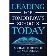 Leading for Tomorrow's Schools Today by Michael Lubelfeld; Nick Polyak, 9781475874877