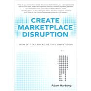 Create Marketplace Disruption How to Stay Ahead of the Competition, (paperback) by Hartung, Adam, 9780137064878
