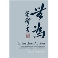 Effortless Action Wu-wei As Conceptual Metaphor and Spiritual Ideal in Early China by Slingerland, Edward, 9780195314878