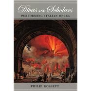 Divas and Scholars : Performing Italian Opera by Gossett, Philip, 9780226304878