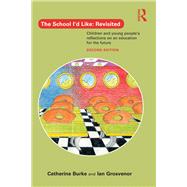 The School I'd Like: Revisited: Children and Young People's Reflections on an Education for the Future by Burke; Catherine, 9780415704878