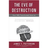 The Eve of Destruction How 1965 Transformed America by Patterson, James T., 9780465064878