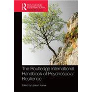 The Routledge International Handbook of Psychosocial Resilience by Kumar; Updesh, 9781138954878