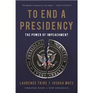 To End a Presidency by Laurence Tribe; Joshua Matz, 9781541644878