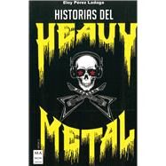 Historias del Heavy Metal Un recorrido apasionante por las otras historias del heavy metal, casi inverosmiles, pero reales. by Prez Ladaga, Eloy, 9788412004878