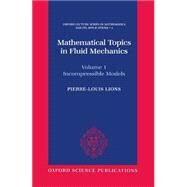 Mathematical Topics in Fluid Mechanics  Volume 1: Incompressible Models by Lions, Pierre-Louis, 9780198514879
